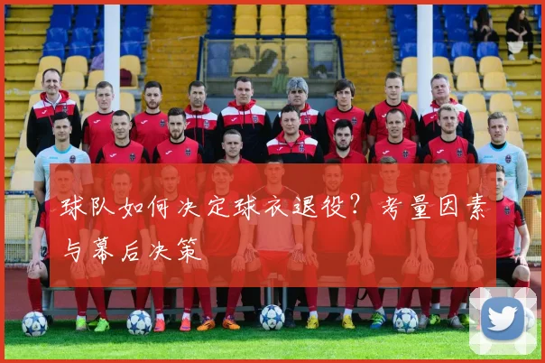 球队如何决定球衣退役？考量因素与幕后决策